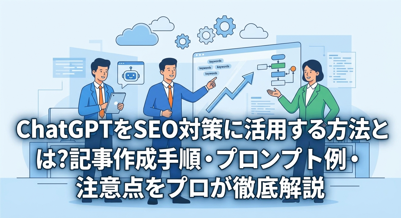 ChatGPTをSEO対策に活用する方法とは?記事作成手順・プロンプト例・注意点をプロが徹底解説