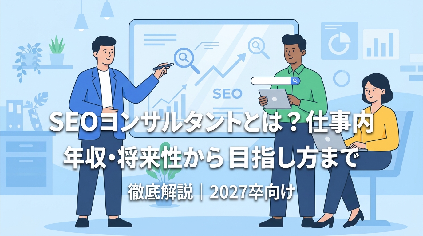 SEOコンサルタントとは?仕事内容・年収・将来性から目指し方まで徹底解説|2027卒向け