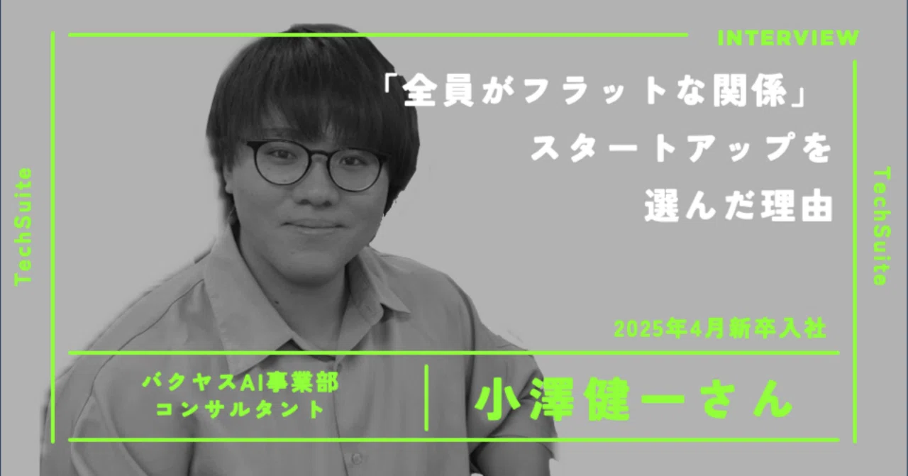 「普通な人生はつまらない」大手内定を蹴った新卒・小澤健一さんが選んだTechSuiteの道