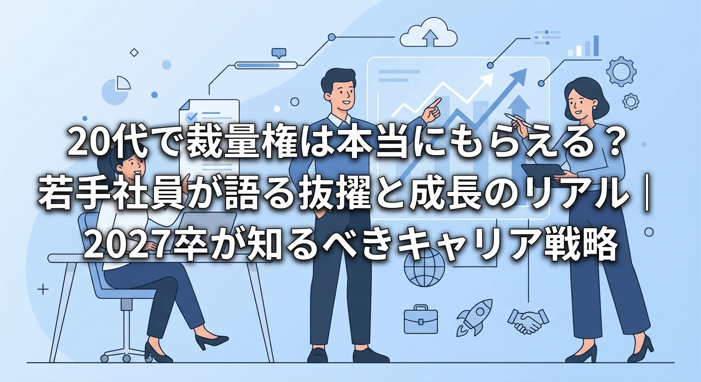 20代で裁量権は本当にもらえる？若手社員が語る抜擢と成長のリアル｜2027卒が知るべきキャリア戦略