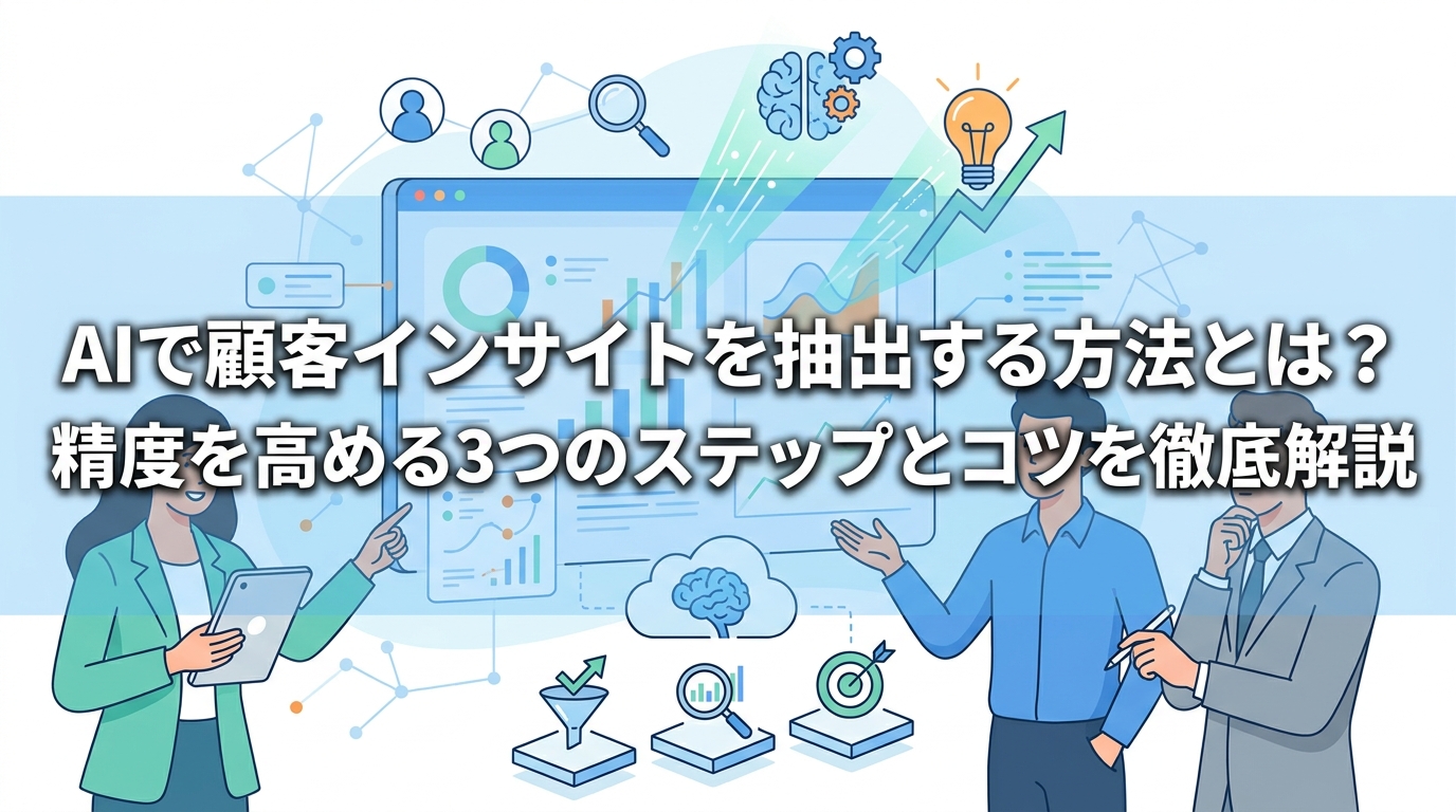 AIで顧客インサイトを抽出する方法とは?精度を高める3つのステップとコツを徹底解説