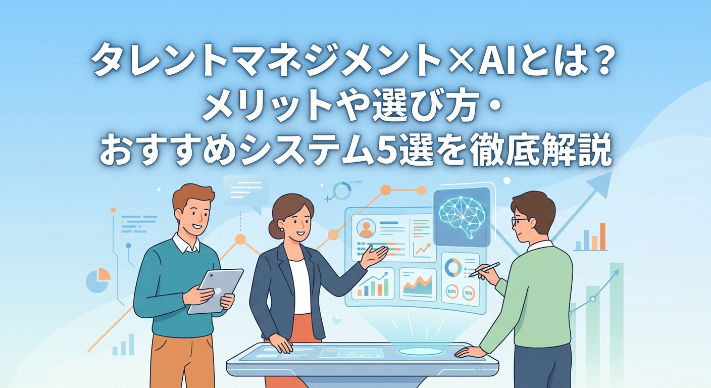 タレントマネジメント×AIとは?メリットや選び方・おすすめシステム5選を徹底解説